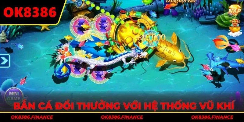 Bắn cá đổi thưởng chuyên nghiệp với hệ thống vũ khí hiện đại