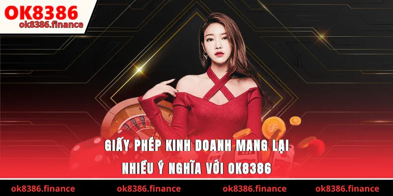Giấy phép kinh doanh mang lại nhiều ý nghĩa với OK8386